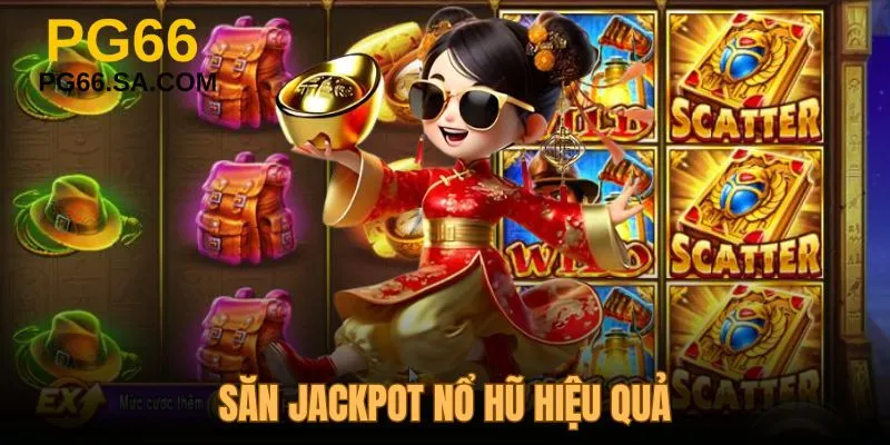 Săn Jackpot Nổ Hũ Hiệu Quả - Mẹo Rinh Thưởng Lớn Về Tay