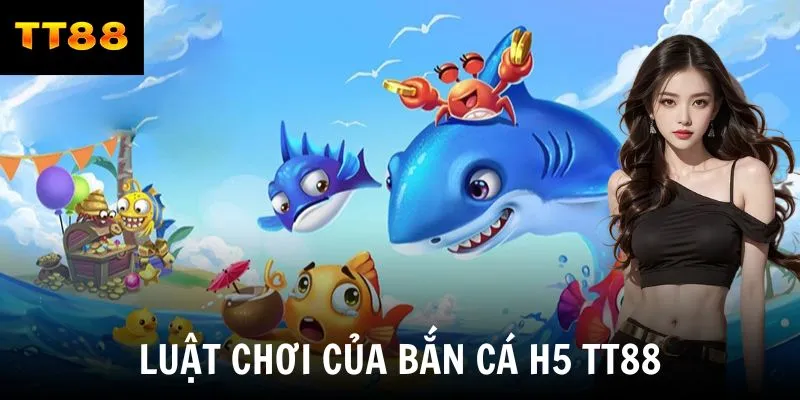 Luật chơi của bắn cá H5